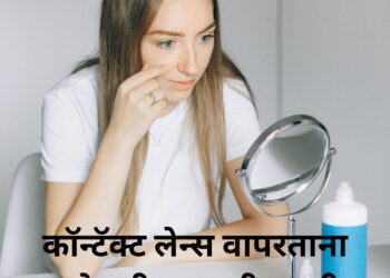 Eye care : कॉन्टॅक्ट लेन्स वापरताना घ्या ही आवश्यक काळजी !